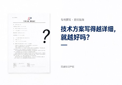 申请专利时技术方案写得越详细越好吗？